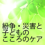 紛争・災害と子どものこころのケア：世界の精神保健の現場から