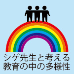 シゲ先生と考える教育の中の多様